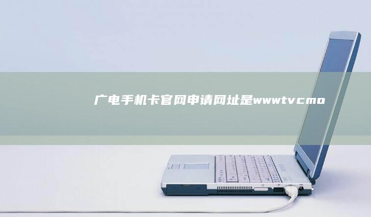 广电手机卡官网申请网址是：www.tvcmoblie.com